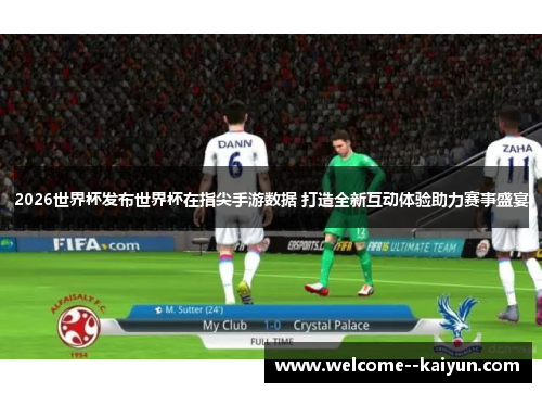 2026世界杯发布世界杯在指尖手游数据 打造全新互动体验助力赛事盛宴