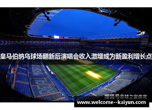 皇马伯纳乌球场翻新后演唱会收入激增成为新盈利增长点 皇马伯纳乌球场翻新后演唱会收入激增成为新盈利增长点